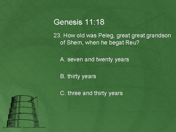 Genesis 11: 18 23. How old was Peleg, great grandson of Shem, when he