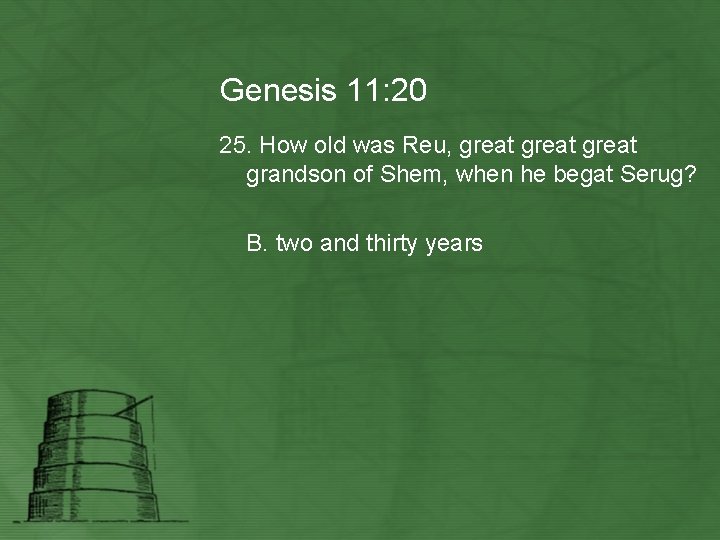 Genesis 11: 20 25. How old was Reu, great grandson of Shem, when he