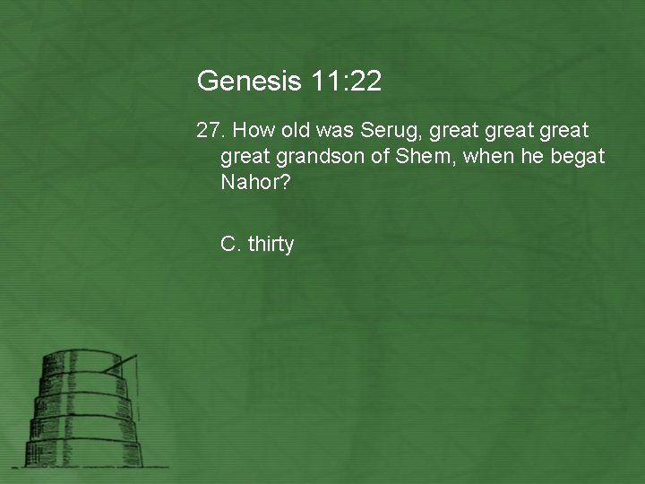 Genesis 11: 22 27. How old was Serug, great grandson of Shem, when he