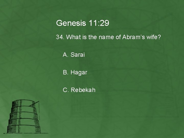 Genesis 11: 29 34. What is the name of Abram’s wife? A. Sarai B.