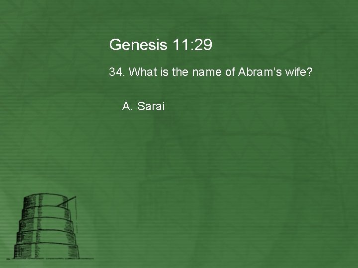 Genesis 11: 29 34. What is the name of Abram’s wife? A. Sarai 