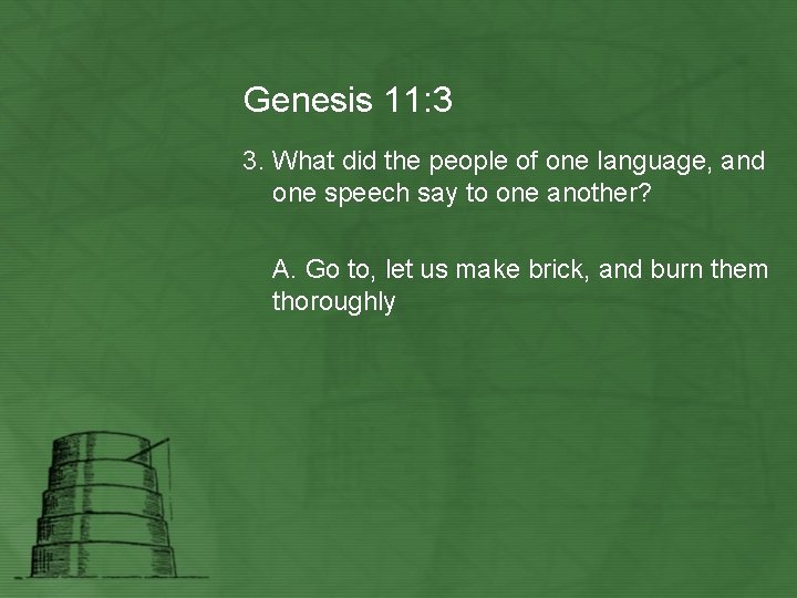 Genesis 11: 3 3. What did the people of one language, and one speech