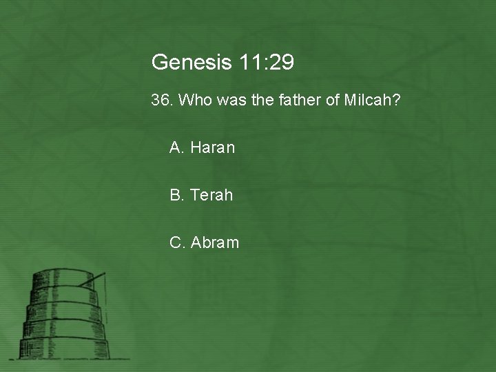 Genesis 11: 29 36. Who was the father of Milcah? A. Haran B. Terah