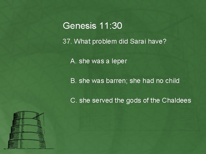 Genesis 11: 30 37. What problem did Sarai have? A. she was a leper