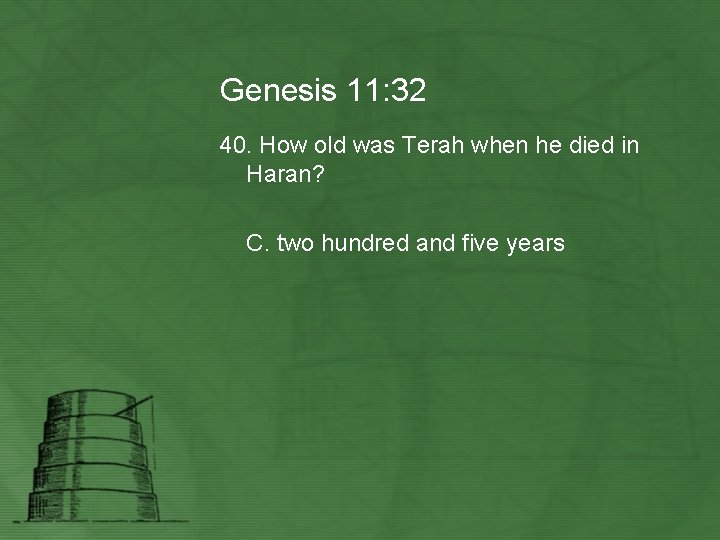 Genesis 11: 32 40. How old was Terah when he died in Haran? C.