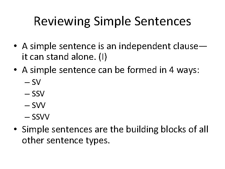 Reviewing Simple Sentences • A simple sentence is an independent clause— it can stand