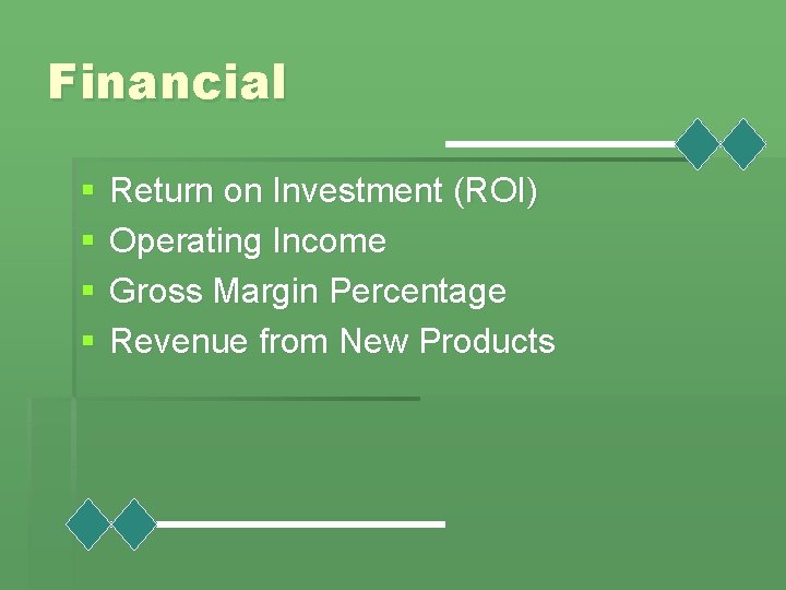 Financial § § Return on Investment (ROI) Operating Income Gross Margin Percentage Revenue from