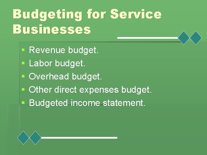Budgeting for Service Businesses § § § Revenue budget. Labor budget. Overhead budget. Other