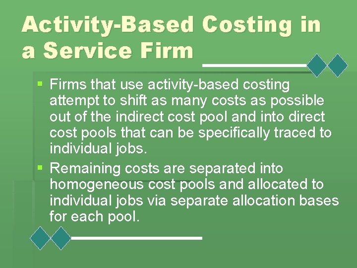 Activity-Based Costing in a Service Firm § Firms that use activity-based costing attempt to