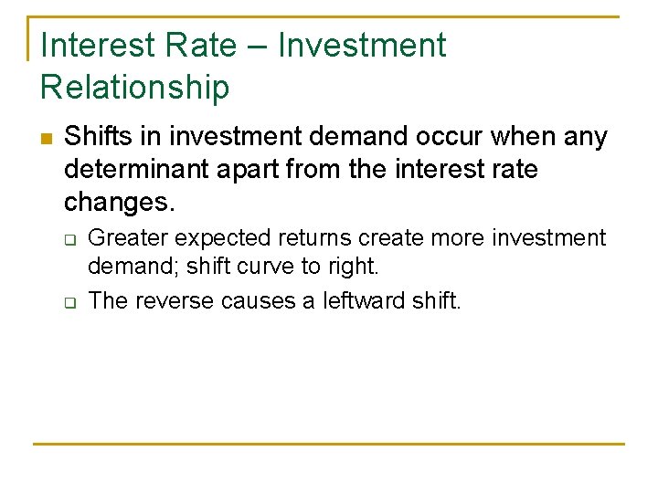 Interest Rate – Investment Relationship n Shifts in investment demand occur when any determinant