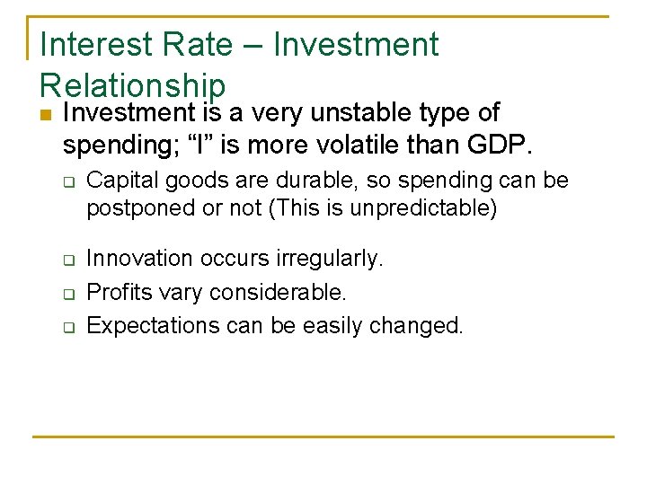 Interest Rate – Investment Relationship n Investment is a very unstable type of spending;
