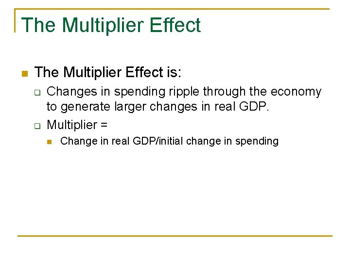 The Multiplier Effect n The Multiplier Effect is: q q Changes in spending ripple