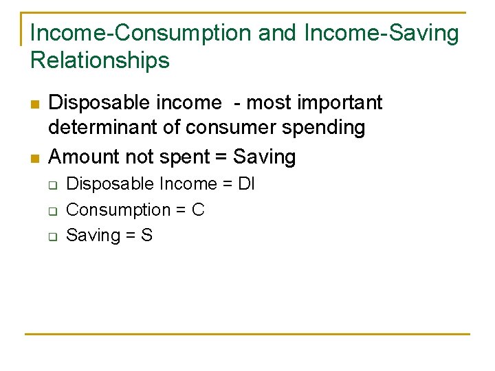Income-Consumption and Income-Saving Relationships n n Disposable income - most important determinant of consumer