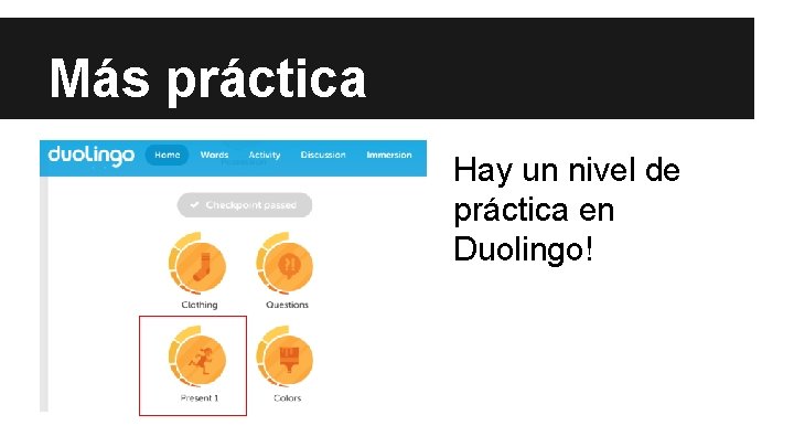 Más práctica Hay un nivel de práctica en Duolingo! 