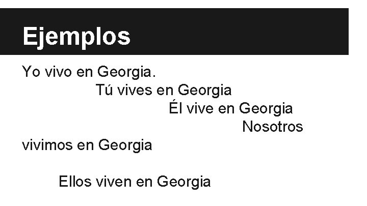 Ejemplos Yo vivo en Georgia. Tú vives en Georgia Él vive en Georgia Nosotros