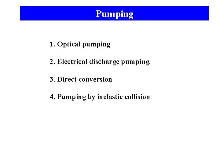 Pumping 1. Optical pumping 2. Electrical discharge pumping. 3. Direct conversion 4. Pumping by