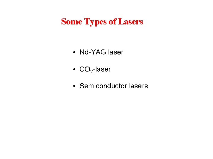 Some Types of Lasers • Nd-YAG laser • CO 2 -laser • Semiconductor lasers