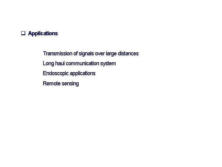 q Applications Transmission of signals over large distances Long haul communication system Endoscopic applications