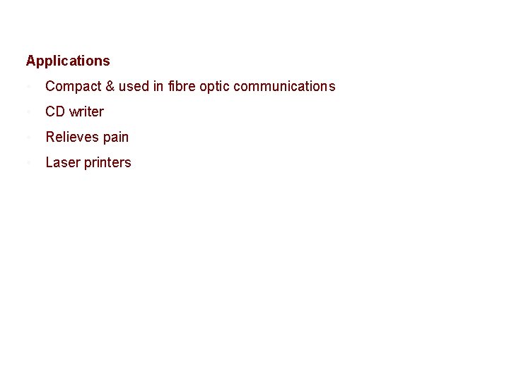 Applications • Compact & used in fibre optic communications • CD writer • Relieves
