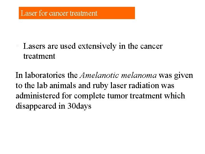 Laser for cancer treatment Lasers are used extensively in the cancer treatment. In laboratories