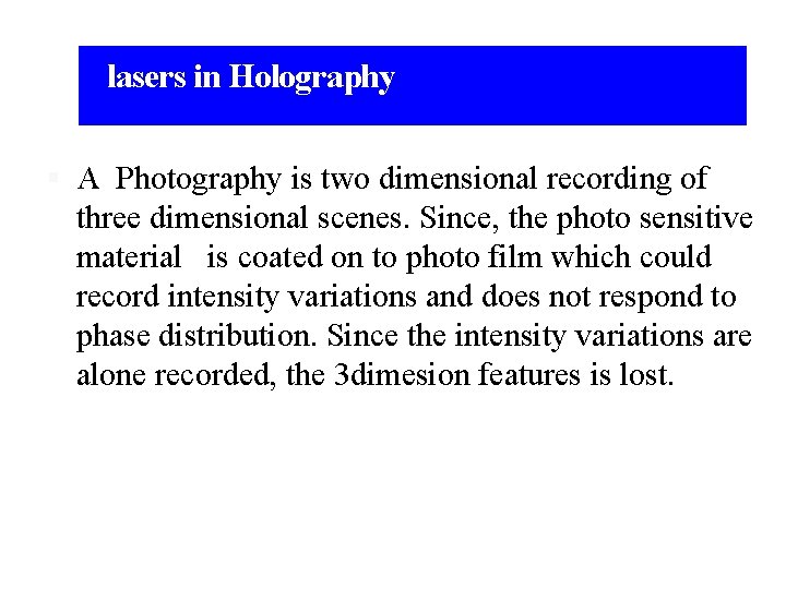 lasers in Holography A Photography is two dimensional recording of three dimensional scenes. Since,