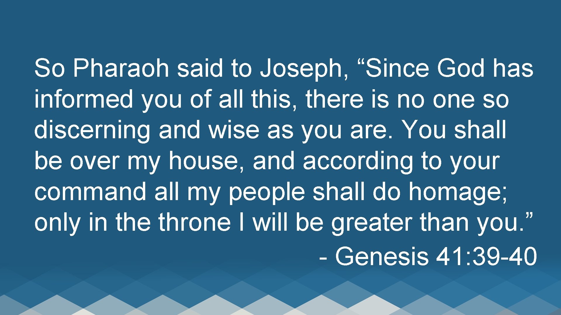 So Pharaoh said to Joseph, “Since God has informed you of all this, there