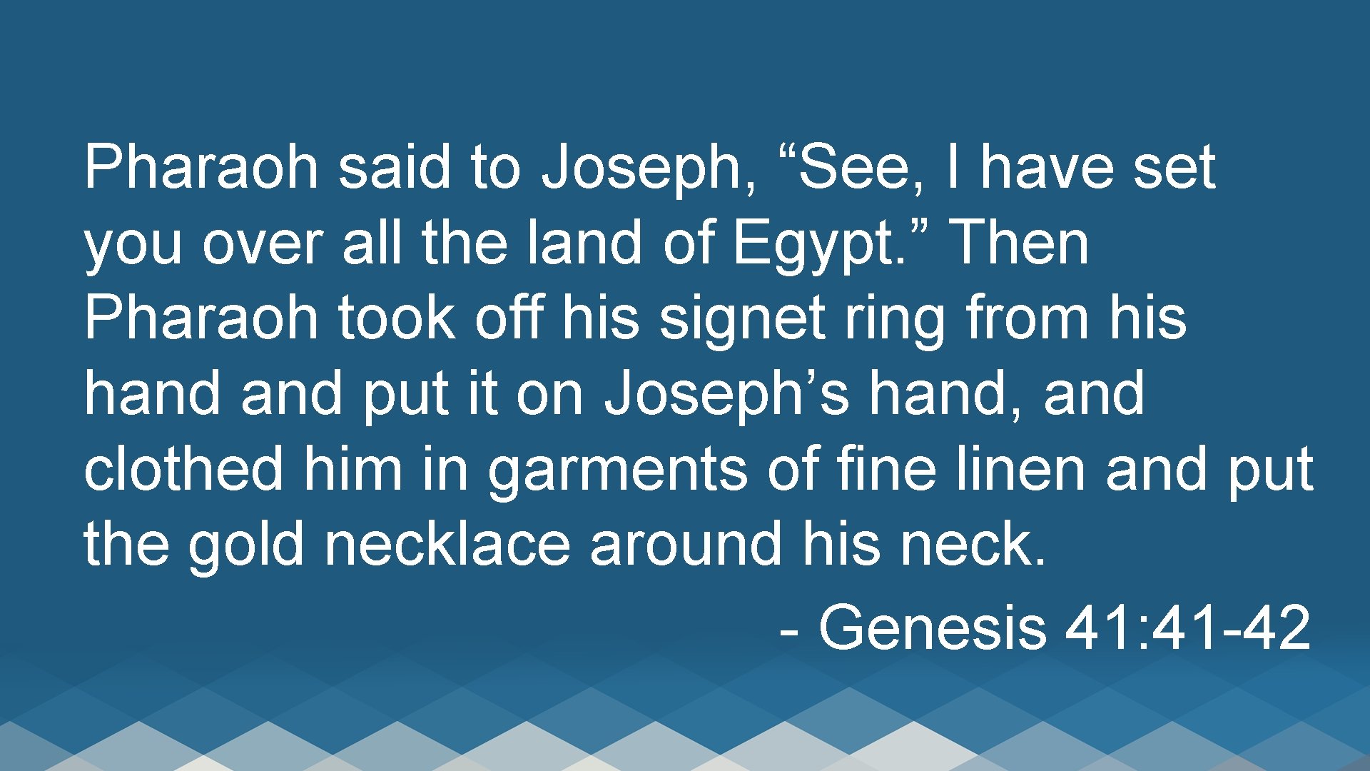 Pharaoh said to Joseph, “See, I have set you over all the land of