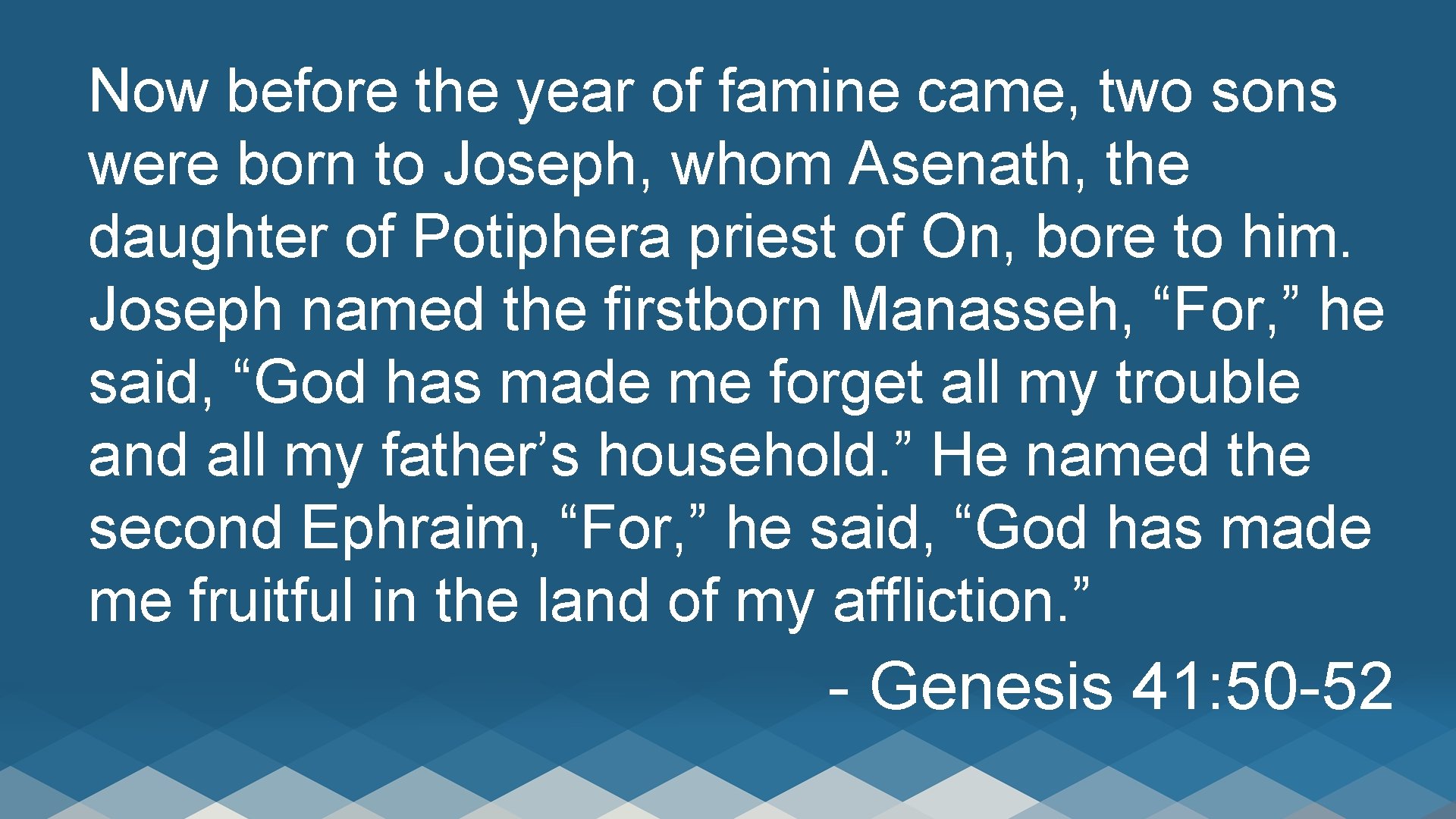 Now before the year of famine came, two sons were born to Joseph, whom