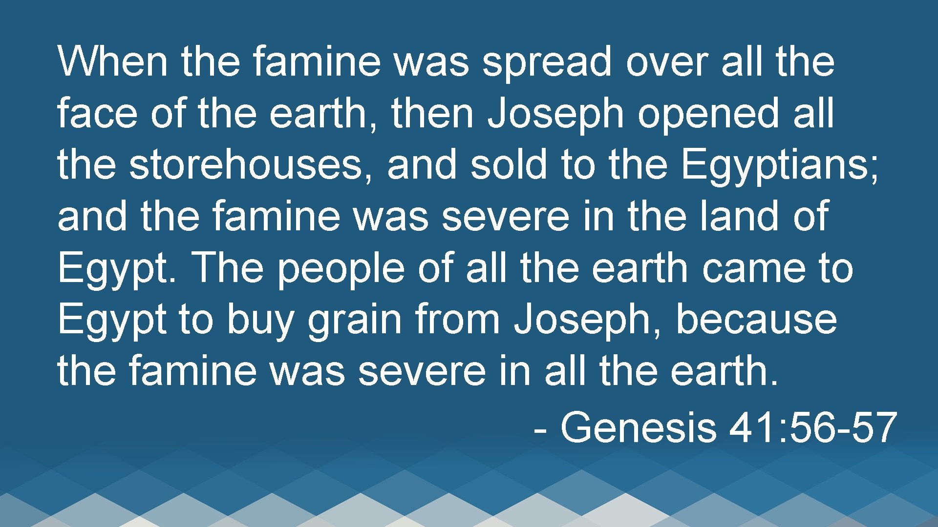 When the famine was spread over all the face of the earth, then Joseph