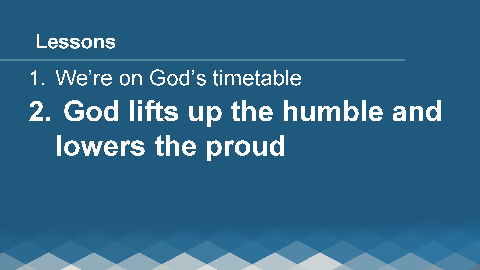 Lessons 1. We’re on God’s timetable 2. God lifts up the humble and lowers