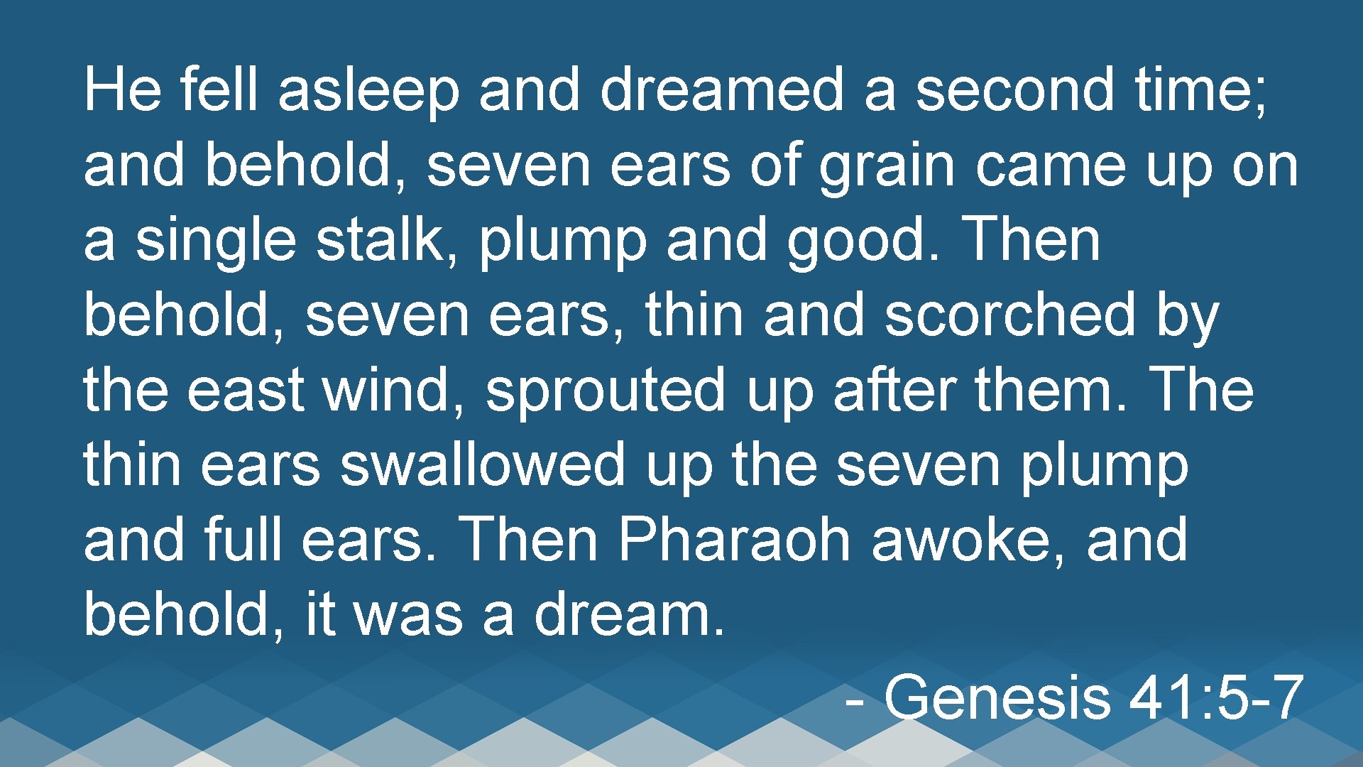 He fell asleep and dreamed a second time; and behold, seven ears of grain