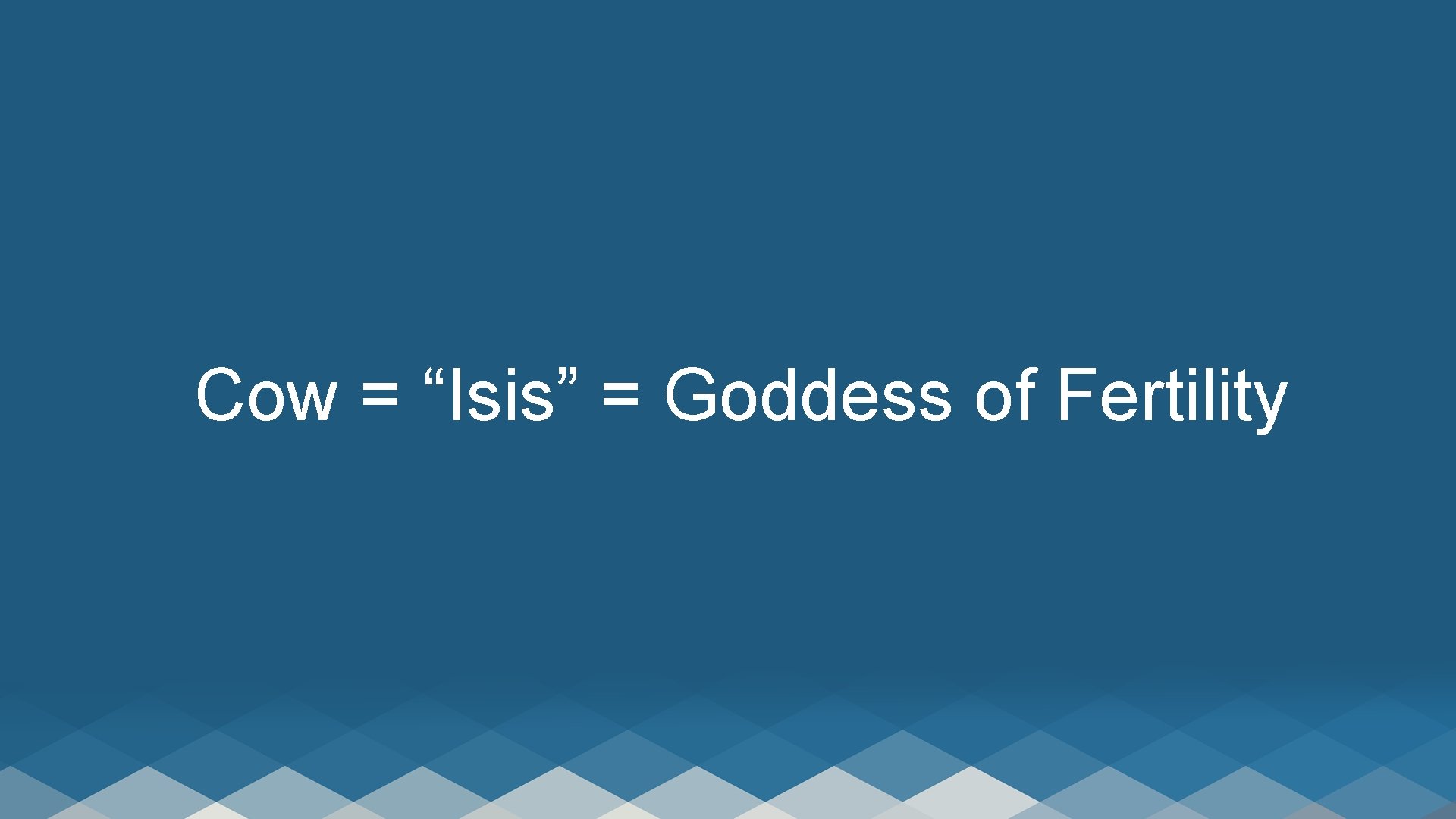 Cow = “Isis” = Goddess of Fertility 