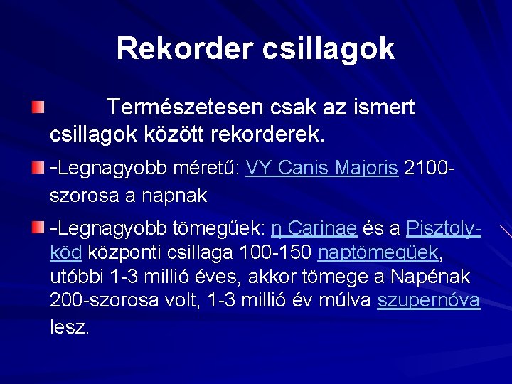 Rekorder csillagok Természetesen csak az ismert csillagok között rekorderek. -Legnagyobb méretű: VY Canis Majoris