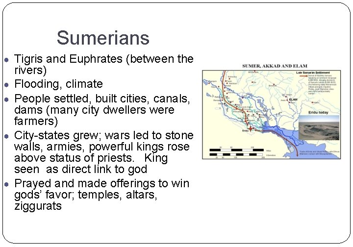 Sumerians ● Tigris and Euphrates (between the ● ● rivers) Flooding, climate People settled,