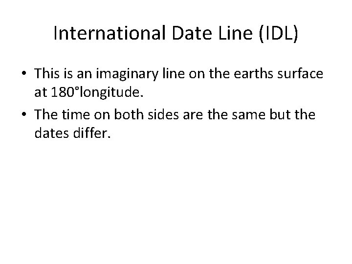 International Date Line (IDL) • This is an imaginary line on the earths surface