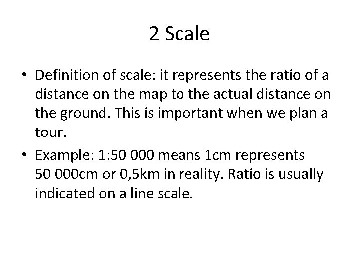 2 Scale • Definition of scale: it represents the ratio of a distance on