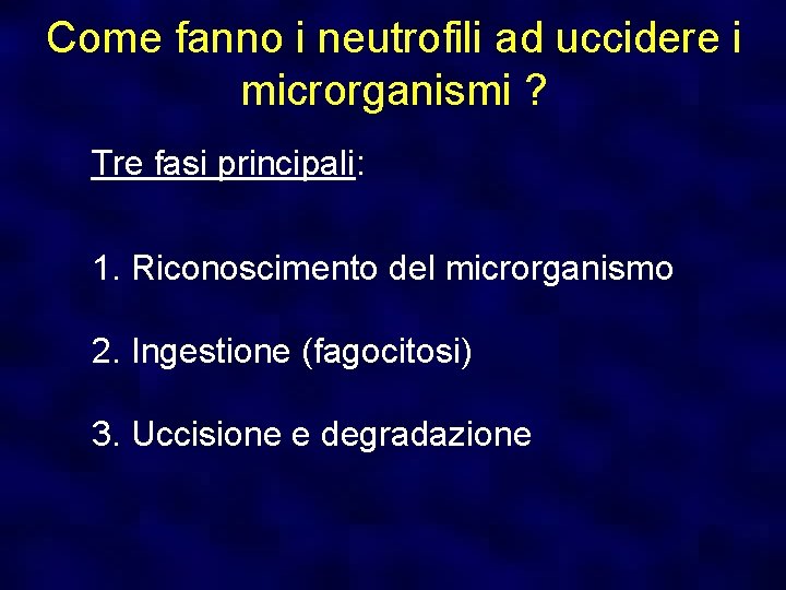 Come fanno i neutrofili ad uccidere i microrganismi ? Tre fasi principali: 1. Riconoscimento