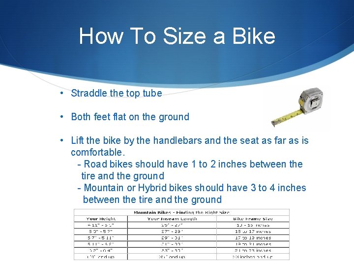 How To Size a Bike • Straddle the top tube • Both feet flat