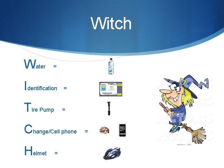 Witch Water = Identification Tire Pump = = Change/Cell phone Helmet = = 