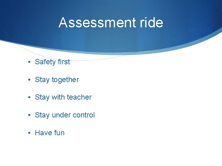 Assessment ride • Safety first • Stay together • Stay with teacher • Stay