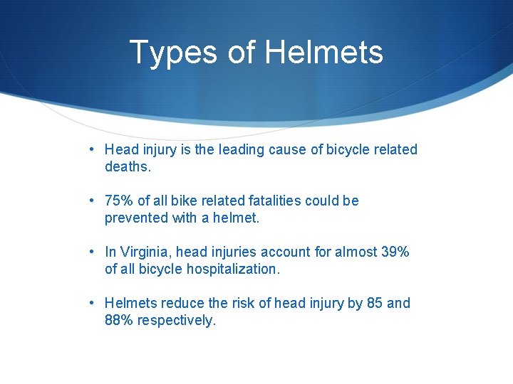 Types of Helmets • Head injury is the leading cause of bicycle related deaths.
