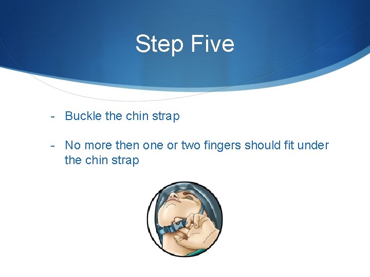 Step Five - Buckle the chin strap - No more then one or two