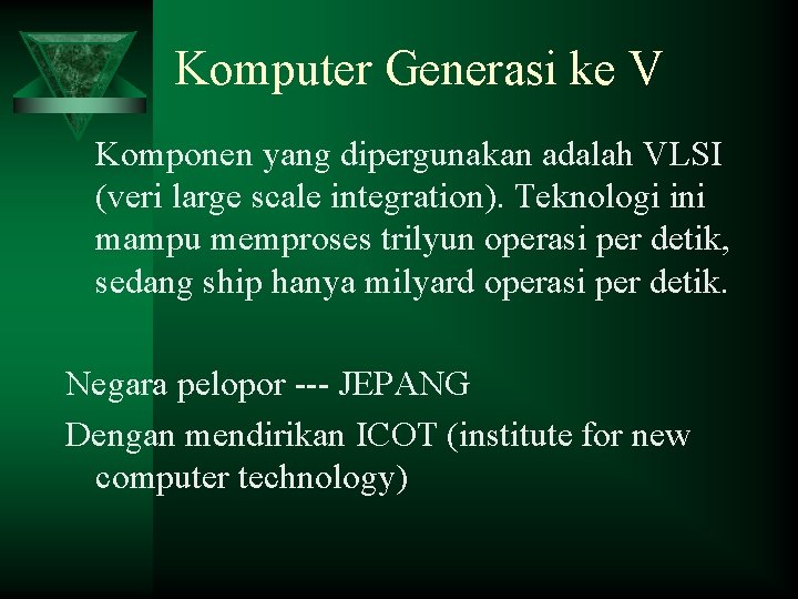 Komputer Generasi ke V Komponen yang dipergunakan adalah VLSI (veri large scale integration). Teknologi