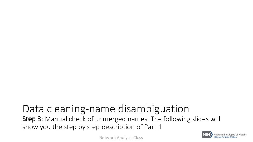 Data cleaning-name disambiguation Step 3: Manual check of unmerged names. The following slides will