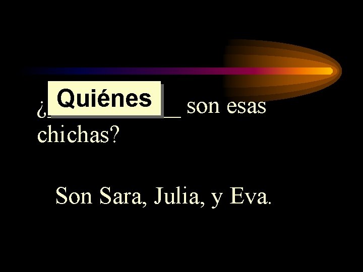 Quiénes son esas ¿______ chichas? Son Sara, Julia, y Eva. 