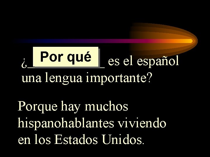 Por qué es el español ¿______ una lengua importante? Porque hay muchos hispanohablantes viviendo