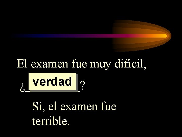 El examen fue muy dificil, verdad ¿_____? Sí, el examen fue terrible. 