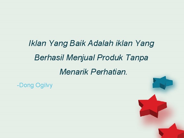 Iklan Yang Baik Adalah iklan Yang Berhasil Menjual Produk Tanpa Menarik Perhatian. -Dong Ogilvy