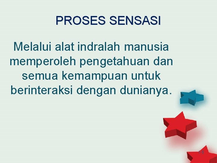 PROSES SENSASI Melalui alat indralah manusia memperoleh pengetahuan dan semua kemampuan untuk berinteraksi dengan