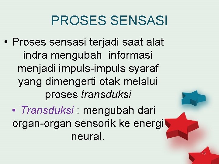 PROSES SENSASI • Proses sensasi terjadi saat alat indra mengubah informasi menjadi impuls-impuls syaraf